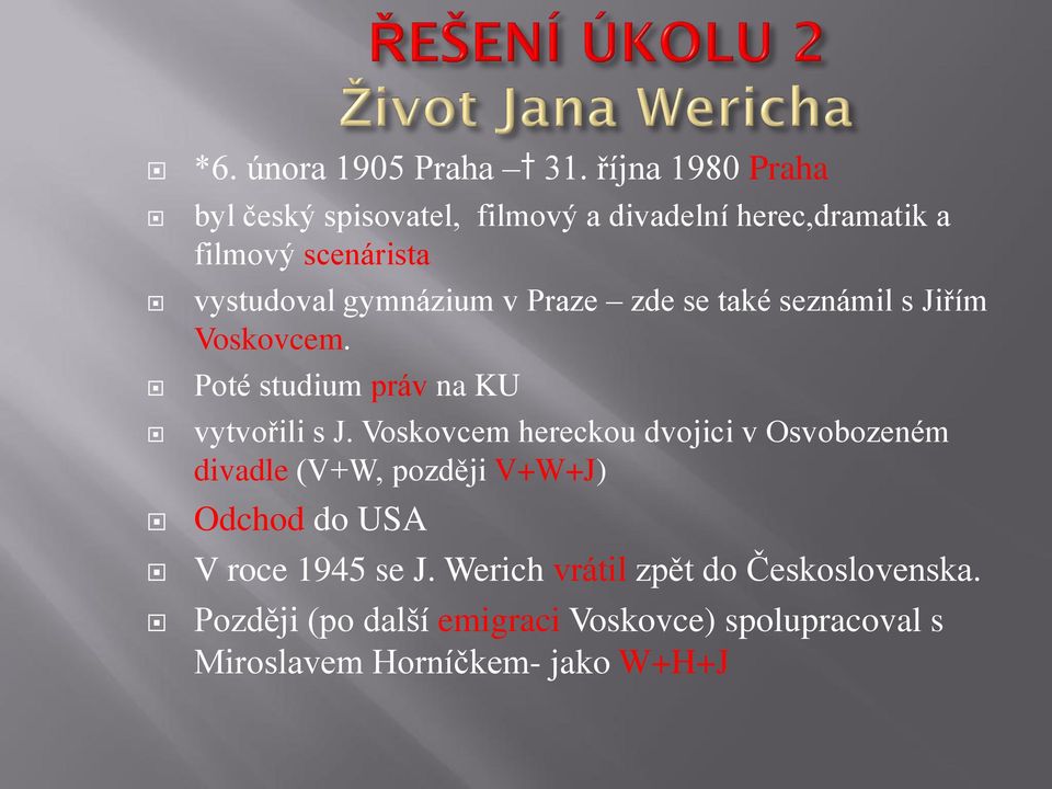 gymnázium v Praze zde se také seznámil s Jiřím Voskovcem. Poté studium práv na KU vytvořili s J.