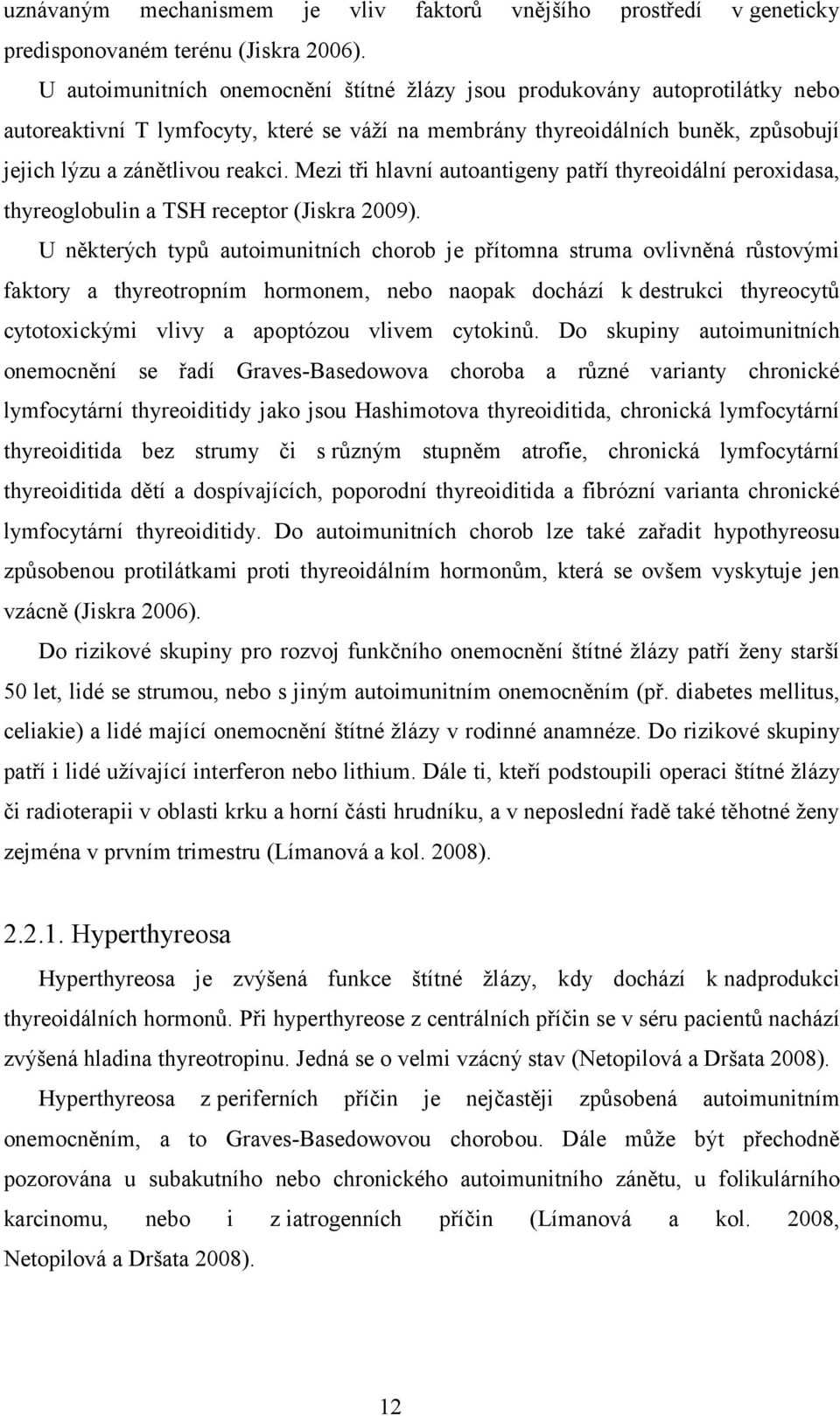 Mezi tři hlavní autoantigeny patří thyreoidální peroxidasa, thyreoglobulin a TSH receptor (Jiskra 2009).