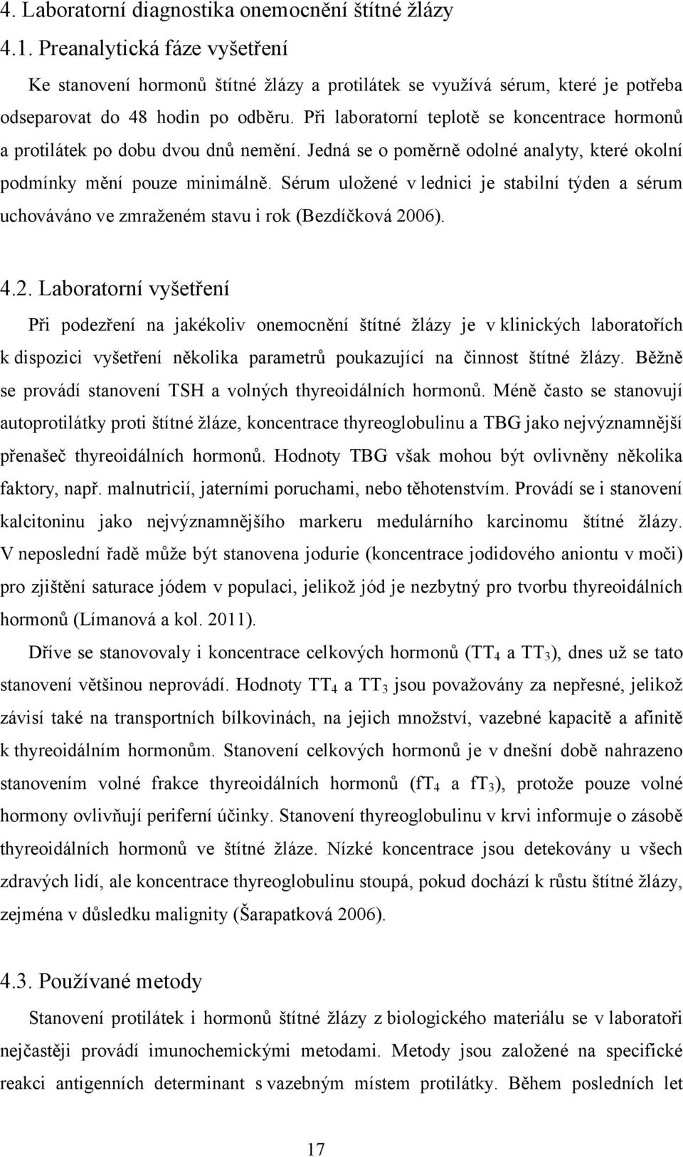 Při laboratorní teplotě se koncentrace hormonů a protilátek po dobu dvou dnů nemění. Jedná se o poměrně odolné analyty, které okolní podmínky mění pouze minimálně.