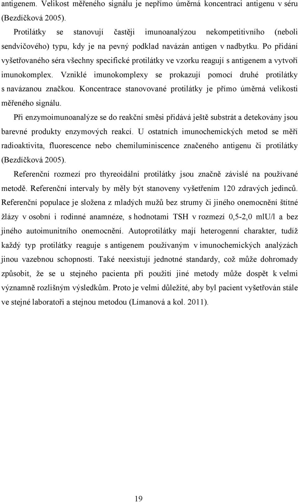 Po přidání vyšetřovaného séra všechny specifické protilátky ve vzorku reagují s antigenem a vytvoří imunokomplex. Vzniklé imunokomplexy se prokazují pomocí druhé protilátky s navázanou značkou.