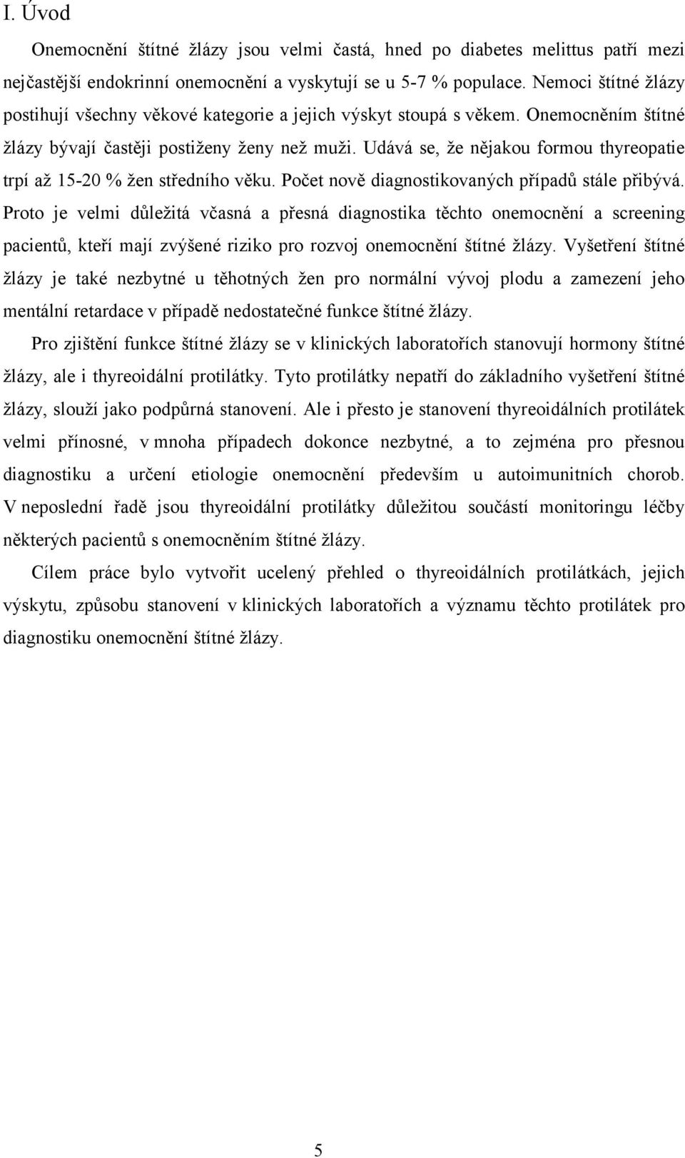 Udává se, že nějakou formou thyreopatie trpí až 15-20 % žen středního věku. Počet nově diagnostikovaných případů stále přibývá.