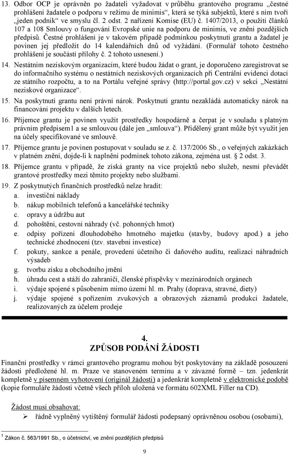 Čestné prohlášení je v takovém případě podmínkou poskytnutí grantu a žadatel je povinen jej předložit do 14 kalendářních dnů od vyžádání. (Formulář tohoto čestného prohlášení je součástí přílohy č.