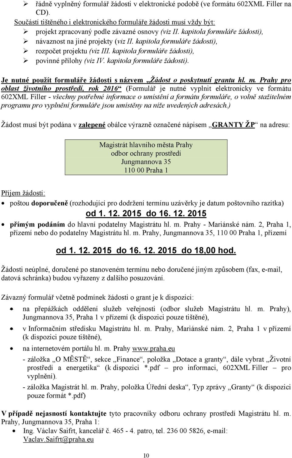 kapitola formuláře žádosti), rozpočet projektu (viz III. kapitola formuláře žádosti), povinné přílohy (viz IV. kapitola formuláře žádosti). Je nutné použít formuláře žádosti s názvem Žádost o poskytnutí grantu hl.
