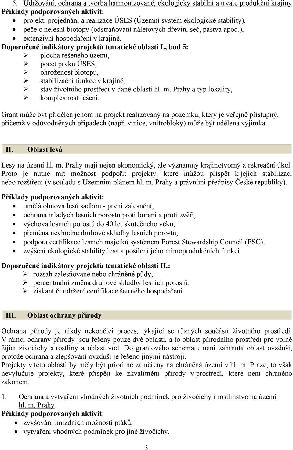 , bod 5: plocha řešeného území, počet prvků ÚSES, ohroženost biotopu, stabilizační funkce v krajině, stav životního prostředí v dané oblasti hl. m. Prahy a typ lokality, komplexnost řešení.