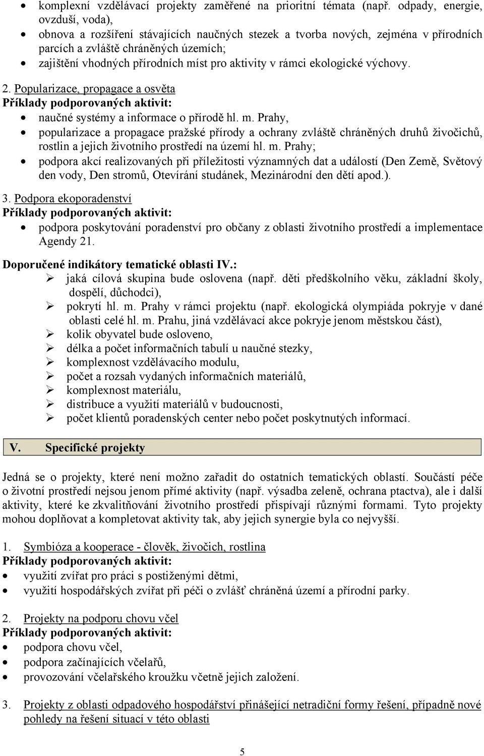 aktivity v rámci ekologické výchovy. 2. Popularizace, propagace a osvěta Příklady podporovaných aktivit: naučné systémy a informace o přírodě hl. m.