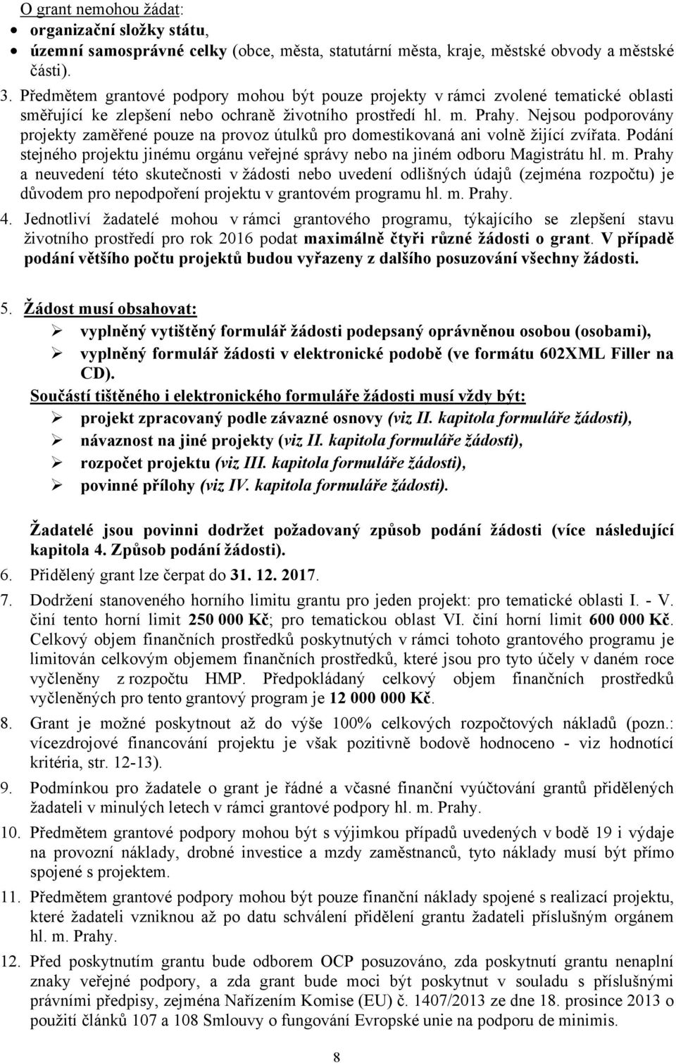 Nejsou podporovány projekty zaměřené pouze na provoz útulků pro domestikovaná ani volně žijící zvířata. Podání stejného projektu jinému orgánu veřejné správy nebo na jiném odboru Magistrátu hl. m.