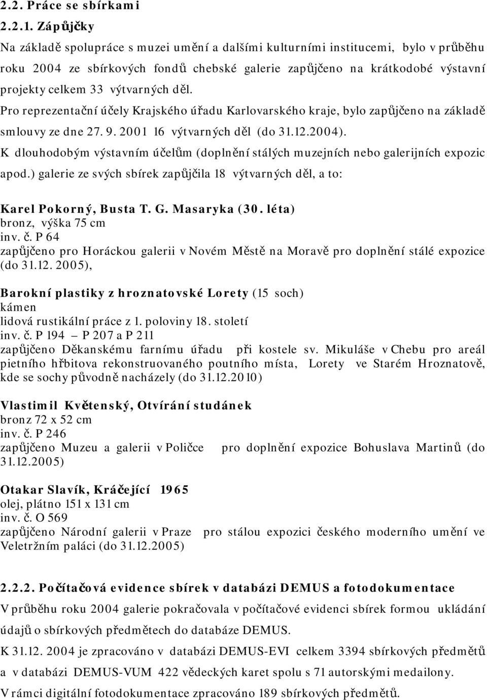 výtvarných děl. Pro reprezentační účely Krajského úřadu Karlovarského kraje, bylo zapůjčeno na základě smlouvy ze dne 27. 9. 2001 16 výtvarných děl (do 31.12.2004).