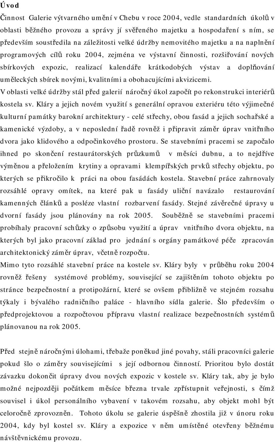 doplňování uměleckých sbírek novými, kvalitními a obohacujícími akvizicemi. V oblasti velké údržby stál před galerií náročný úkol započít po rekonstrukci interiérů kostela sv.