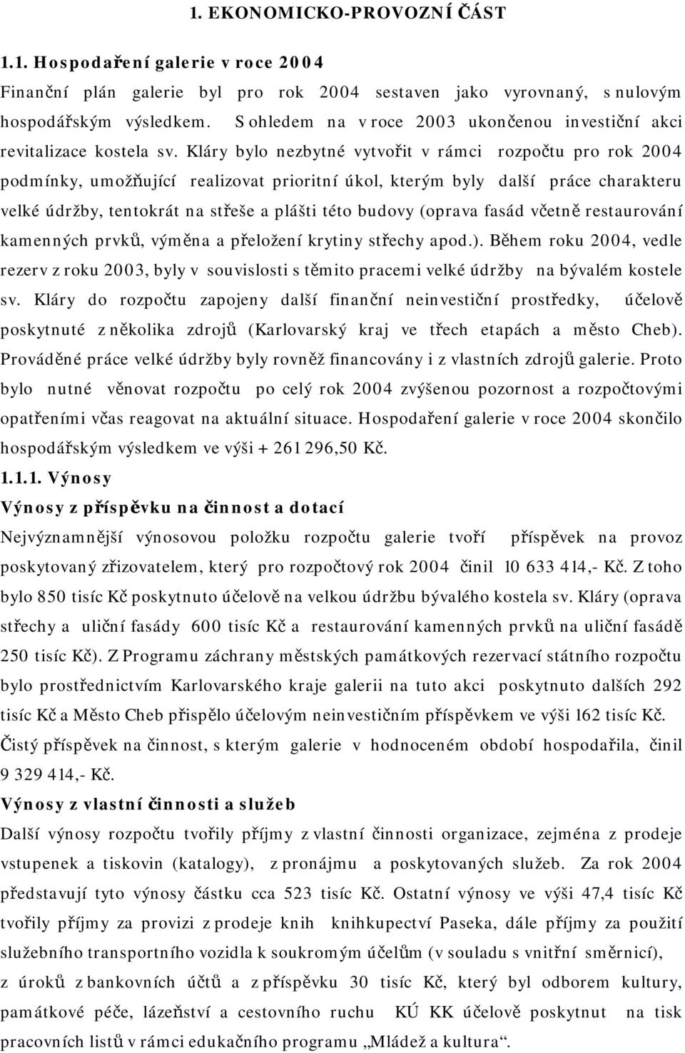 Kláry bylo nezbytné vytvořit v rámci rozpočtu pro rok 2004 podmínky, umožňující realizovat prioritní úkol, kterým byly další práce charakteru velké údržby, tentokrát na střeše a plášti této budovy