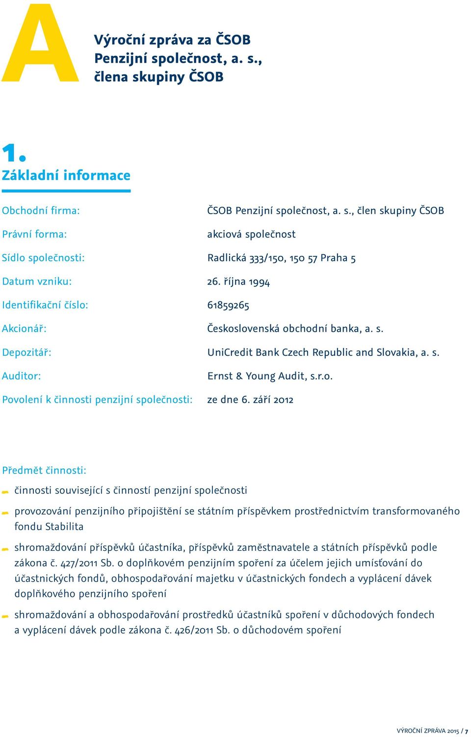 září 2012 Předmět činnosti: činnosti související s činností penzijní společnosti provozování penzijního připojištění se státním příspěvkem prostřednictvím transformovaného fondu Stabilita