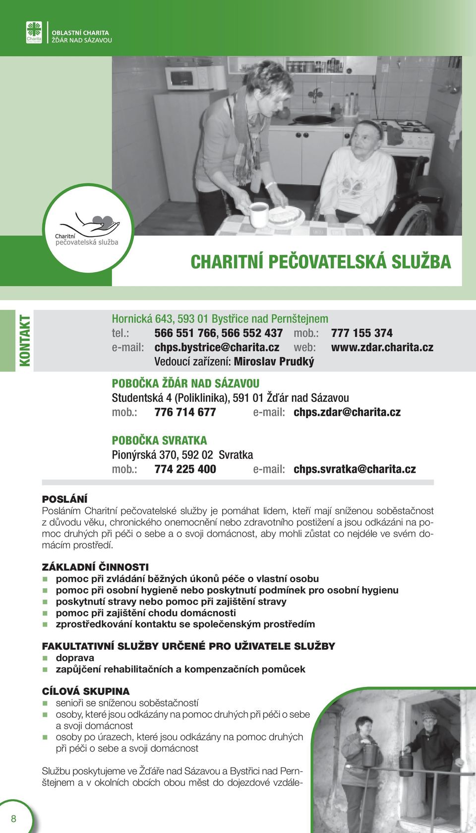 cz POBOČKA SVRATKA Pionýrská 370, 592 02 Svratka mob.: 774 225 400 e-mail: chps.svratka@charita.