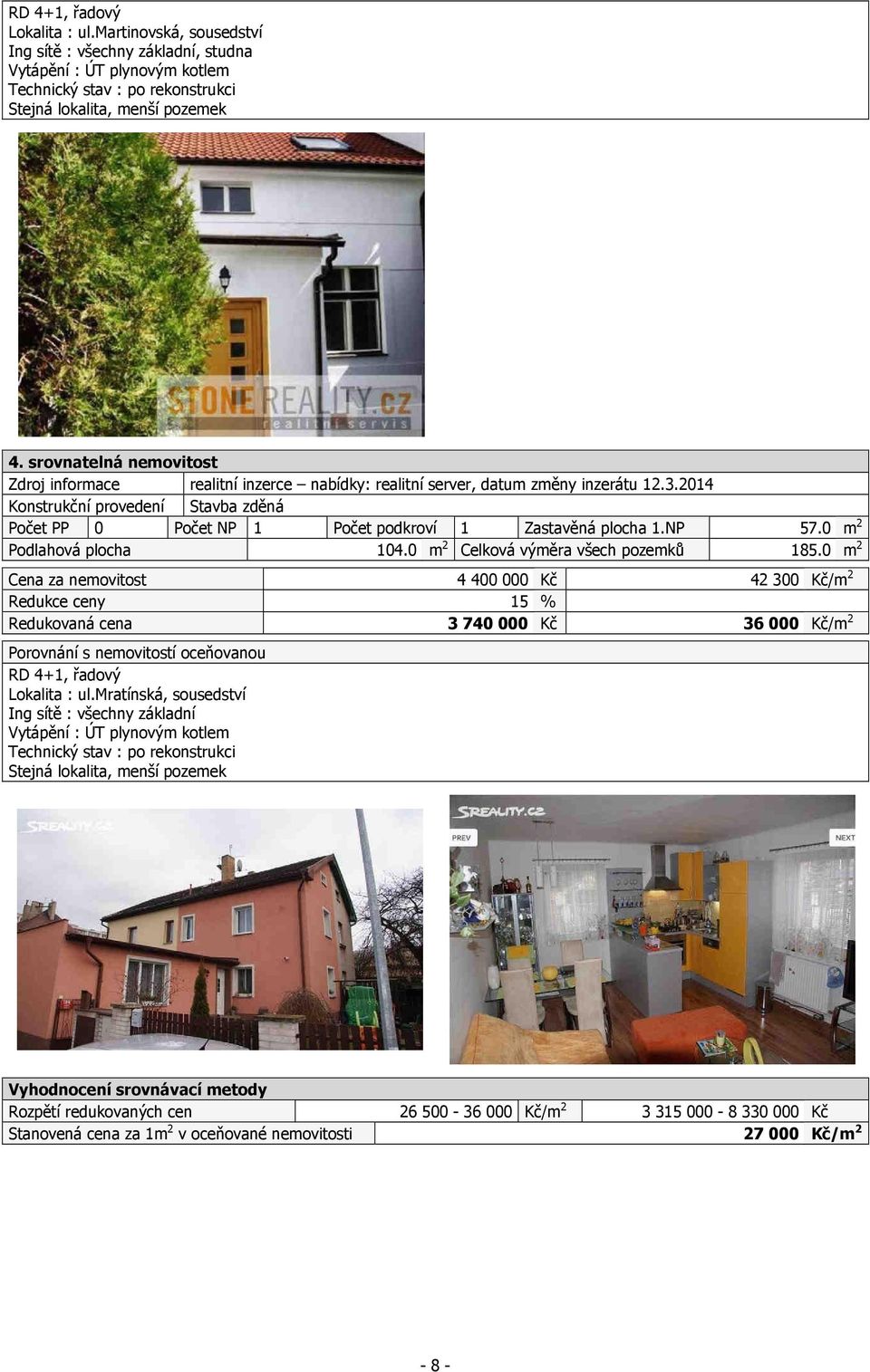 2014 Konstrukční provedení Stavba zděná Počet PP 0 Počet NP 1 Počet podkroví 1 Zastavěná plocha 1.NP 57.0 m 2 Podlahová plocha 104.0 m 2 Celková výměra všech pozemků 185.