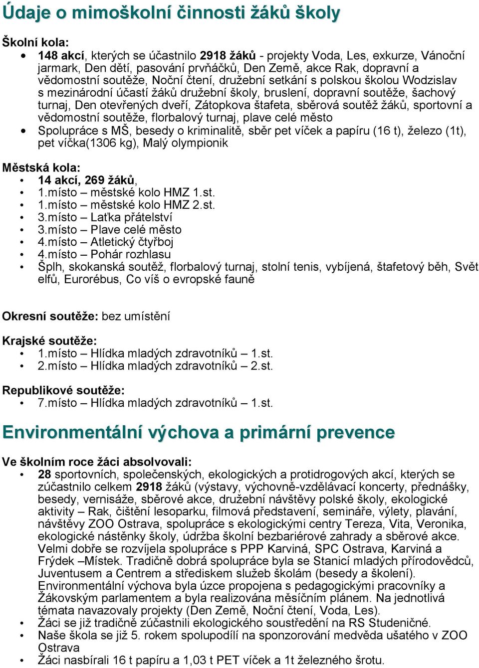 štafeta, sběrová soutěţ ţáků, sportovní a vědomostní soutěţe, florbalový turnaj, plave celé město Spolupráce s MŠ, besedy o kriminalitě, sběr pet víček a papíru (16 t), ţelezo (1t), pet víčka(1306