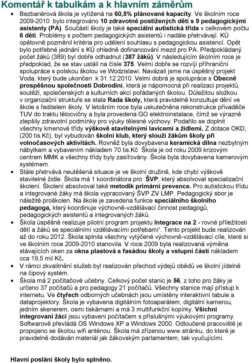 Problémy s počtem pedagogických asistentů i nadále přetrvávají. KÚ opětovně pozměnil kritéria pro udělení souhlasu s pedagogickou asistencí.