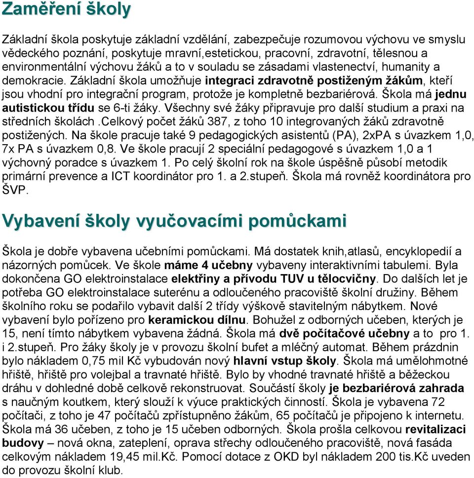 Základní škola umoţňuje integraci zdravotně postiženým žákům, kteří jsou vhodní pro integrační program, protoţe je kompletně bezbariérová. Škola má jednu autistickou třídu se 6-ti ţáky.