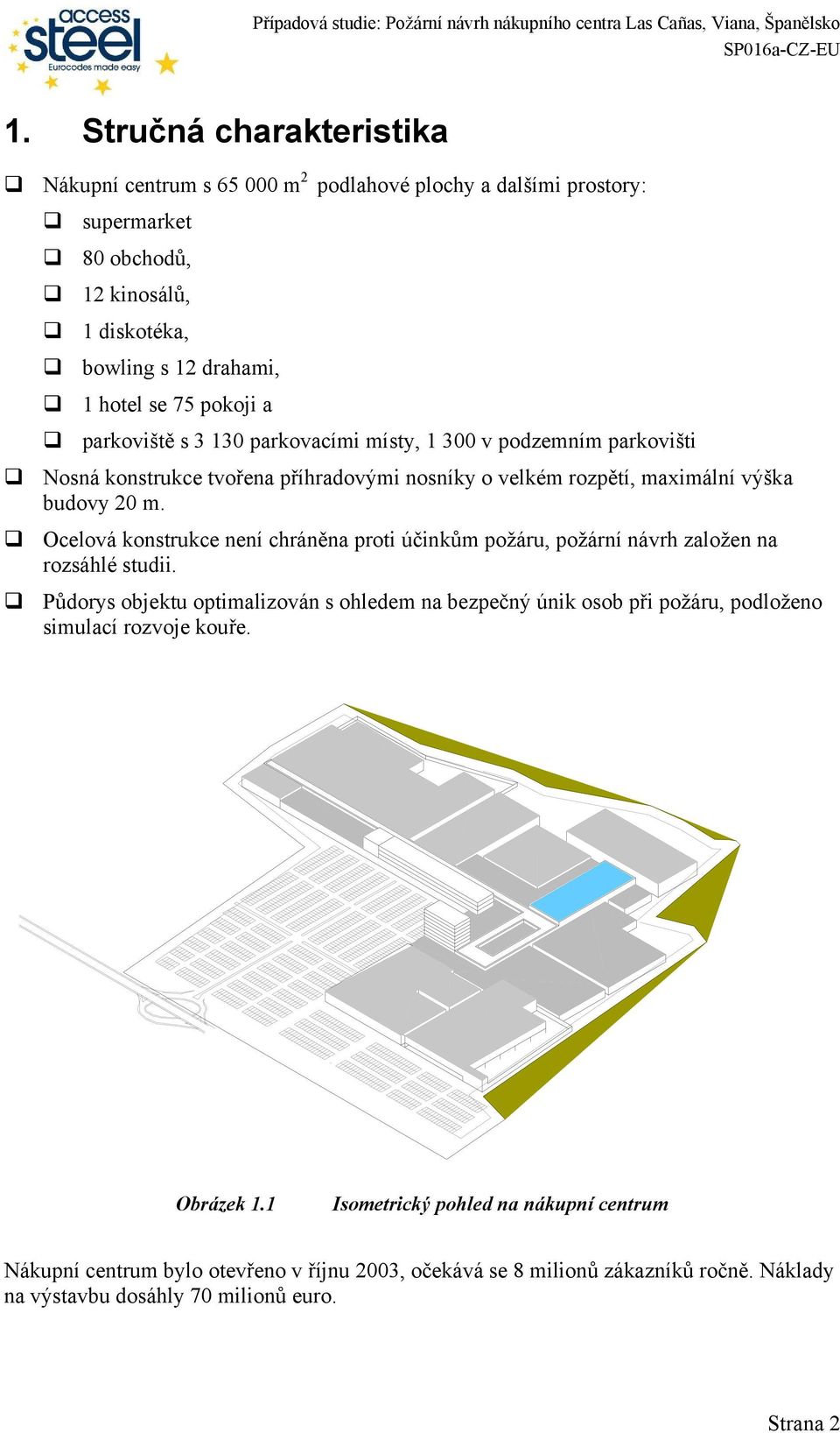 Ocelová konstrukce není chráněna proti účinkům požáru, požární návrh založen na rozsáhlé studii.