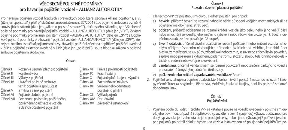 , o pojistné smlouvě a o změně souvisejících zákonů (dále jen zákon o pojistné smlouvě ), občanského zákoníku, tyto Všeobecné pojistné podmínky pro havarijní pojištění vozidel ALLIANZ AUTOFLOTILY