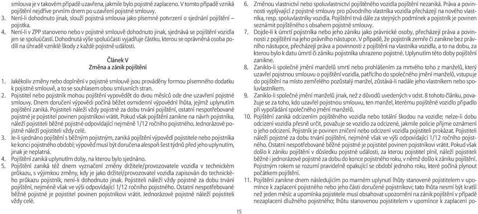 Není-li v ZPP stanoveno nebo v pojistné smlouvě dohodnuto jinak, sjednává se pojištění vozidla jen se spoluúčastí.