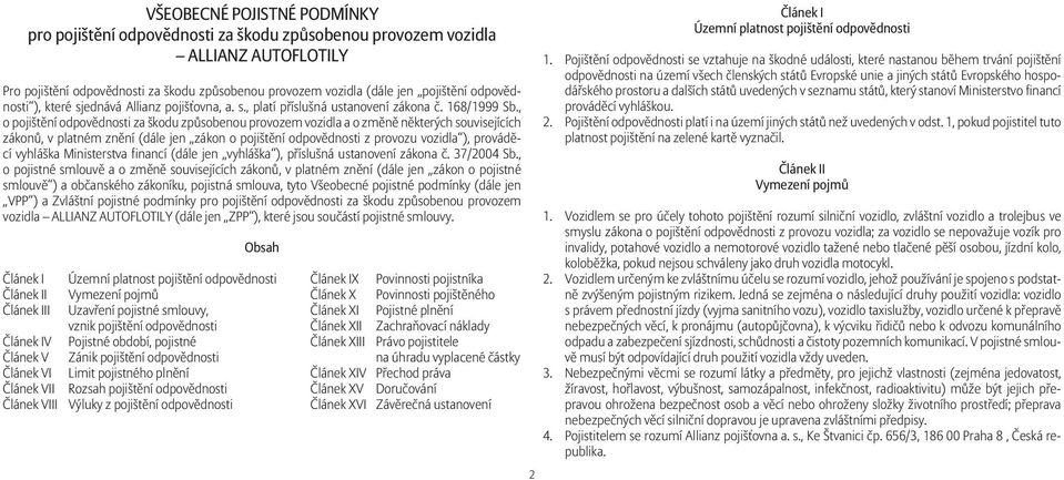 , o pojištění odpovědnosti za škodu způsobenou provozem vozidla a o změně některých souvisejících zákonů, v platném znění (dále jen zákon o pojištění odpovědnosti z provozu vozidla ), prováděcí