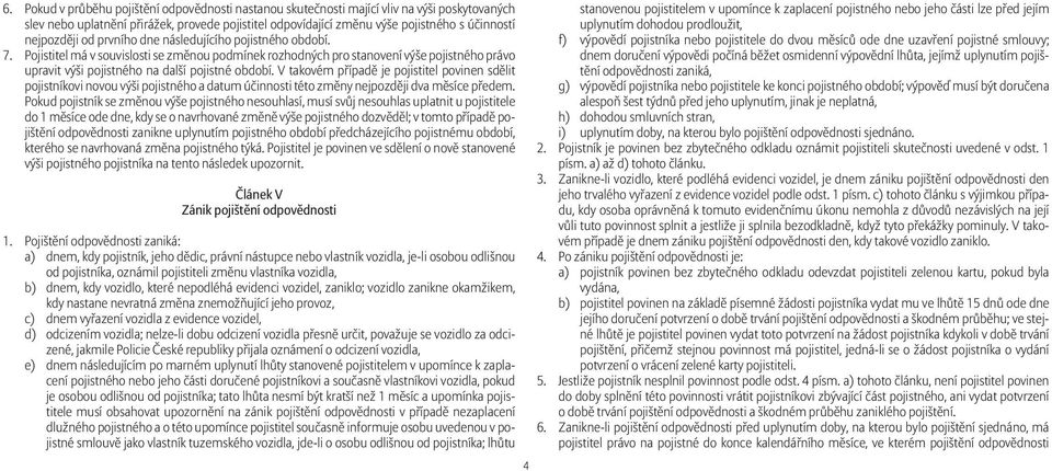 Pojistitel má v souvislosti se změnou podmínek rozhodných pro stanovení výše pojistného právo upravit výši pojistného na další pojistné období.