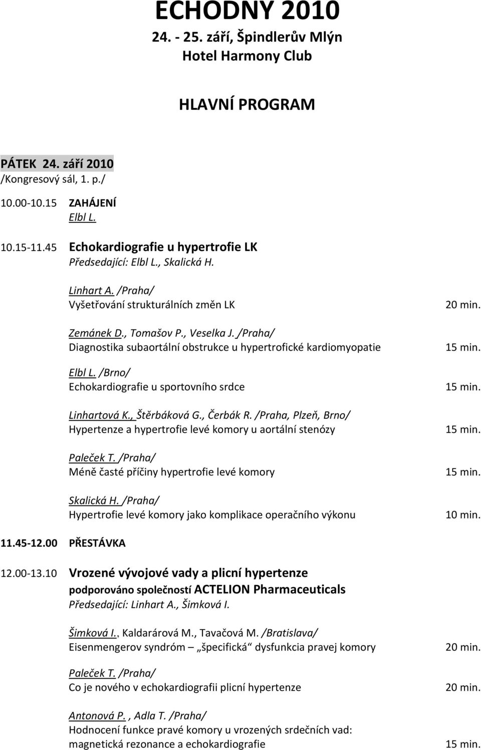 /Praha/ Diagnostika subaortální obstrukce u hypertrofické kardiomyopatie Elbl L. /Brno/ Echokardiografie u sportovního srdce Linhartová K., Štěrbáková G., Čerbák R.