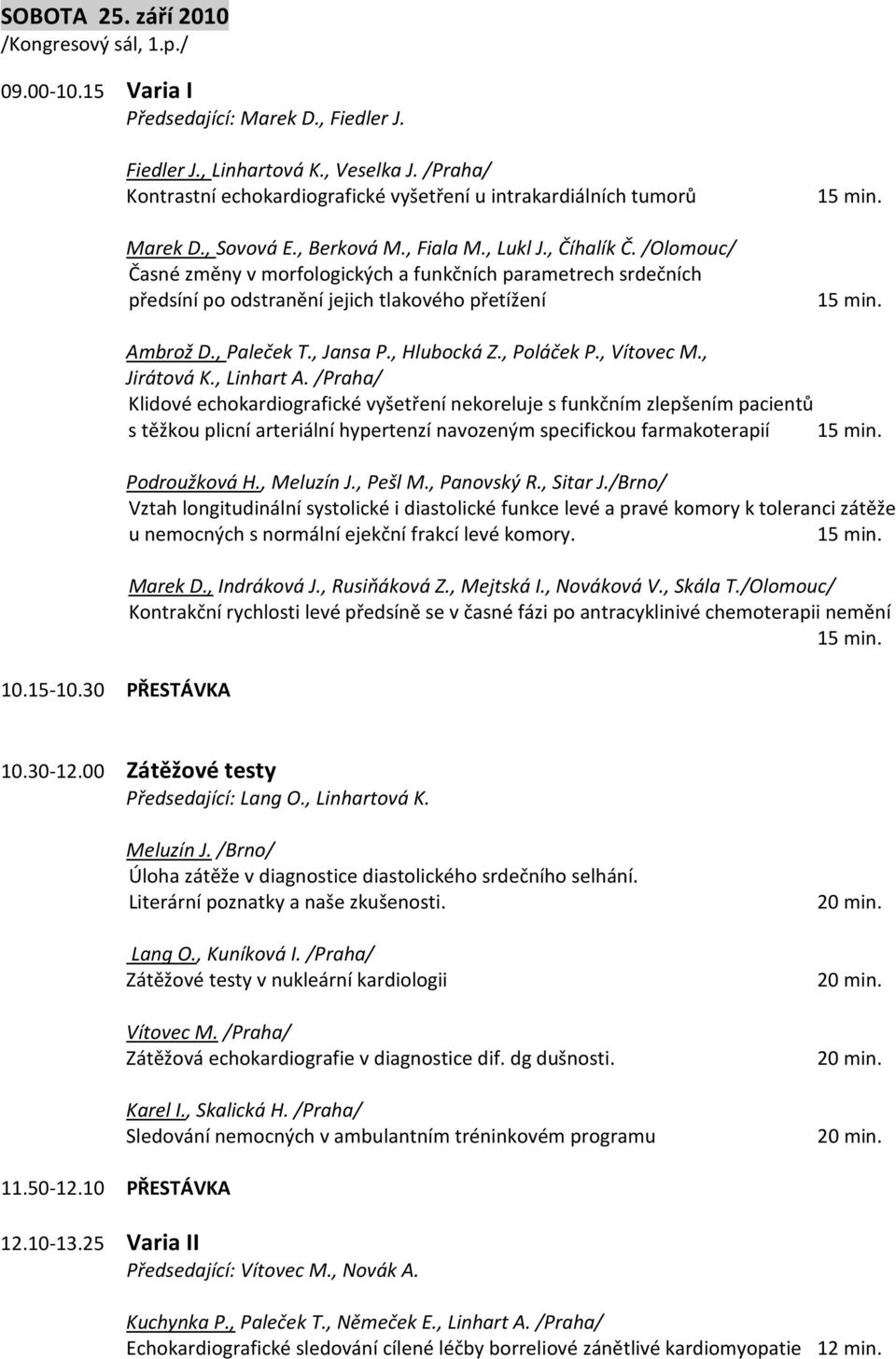 /Olomouc/ Časné změny v morfologických a funkčních parametrech srdečních předsíní po odstranění jejich tlakového přetížení 10.15-10.30 PŘESTÁVKA Ambrož D., Paleček T., Jansa P., Hlubocká Z.