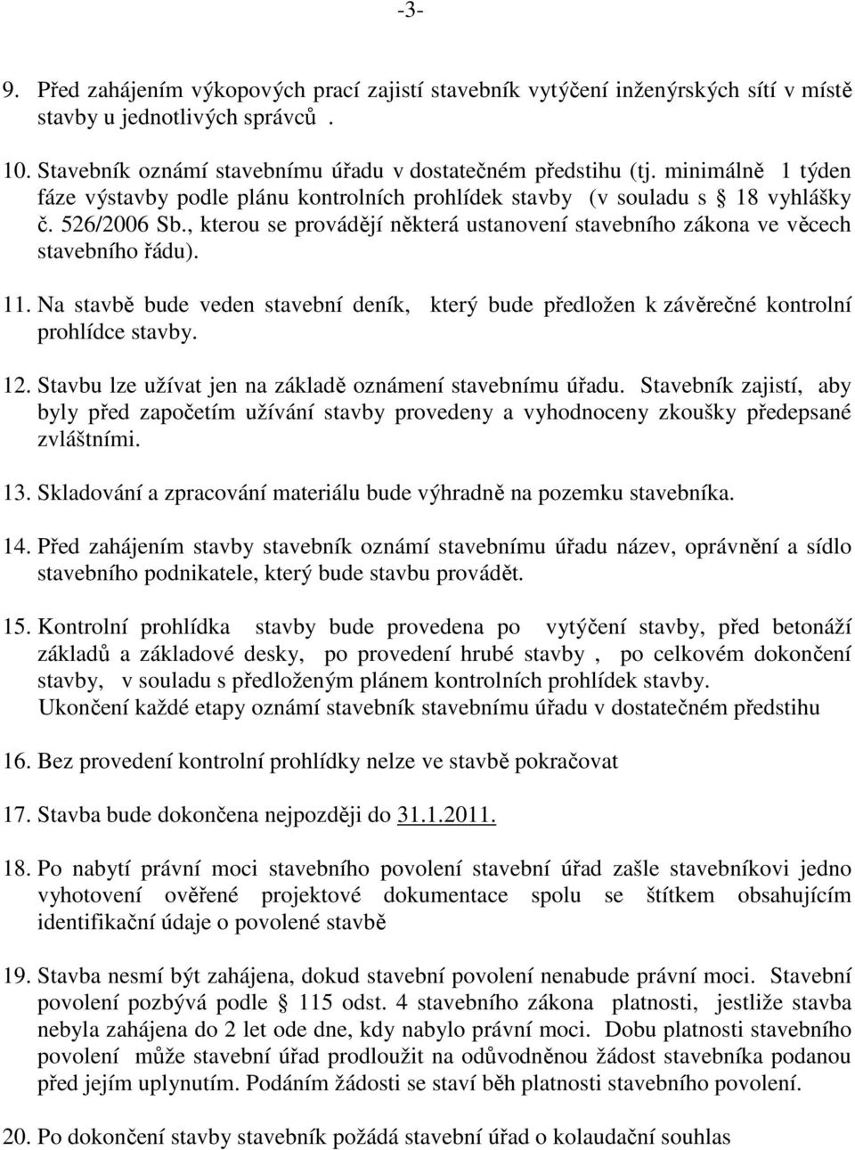 11. Na stavbě bude veden stavební deník, který bude předložen k závěrečné kontrolní prohlídce stavby. 12. Stavbu lze užívat jen na základě oznámení stavebnímu úřadu.