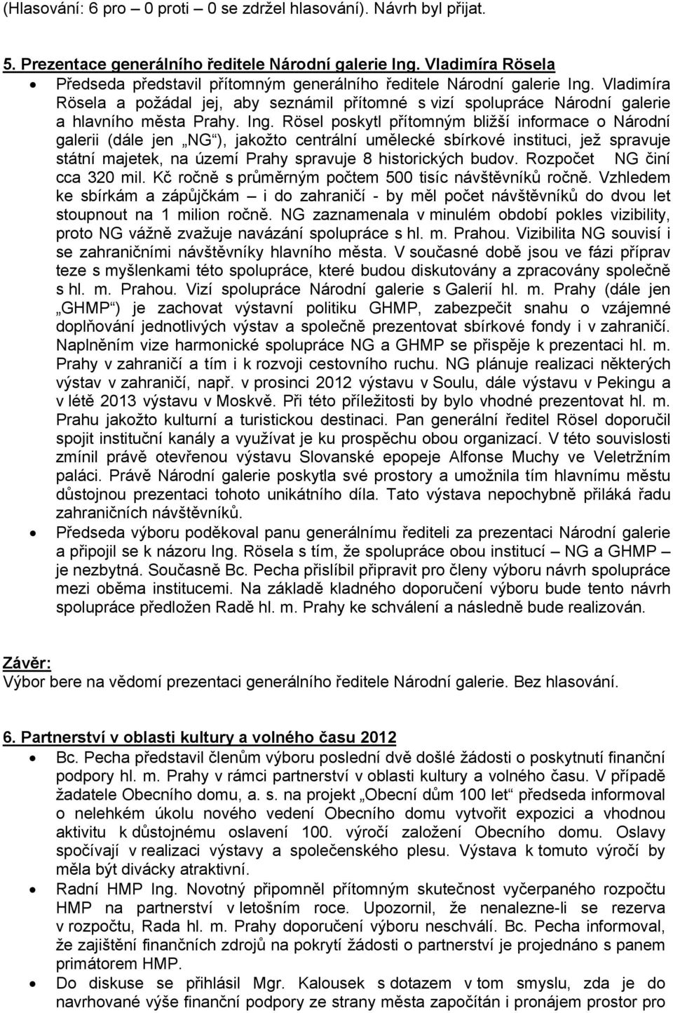 Ing. Rösel poskytl přítomným bližší informace o Národní galerii (dále jen NG ), jakožto centrální umělecké sbírkové instituci, jež spravuje státní majetek, na území Prahy spravuje 8 historických