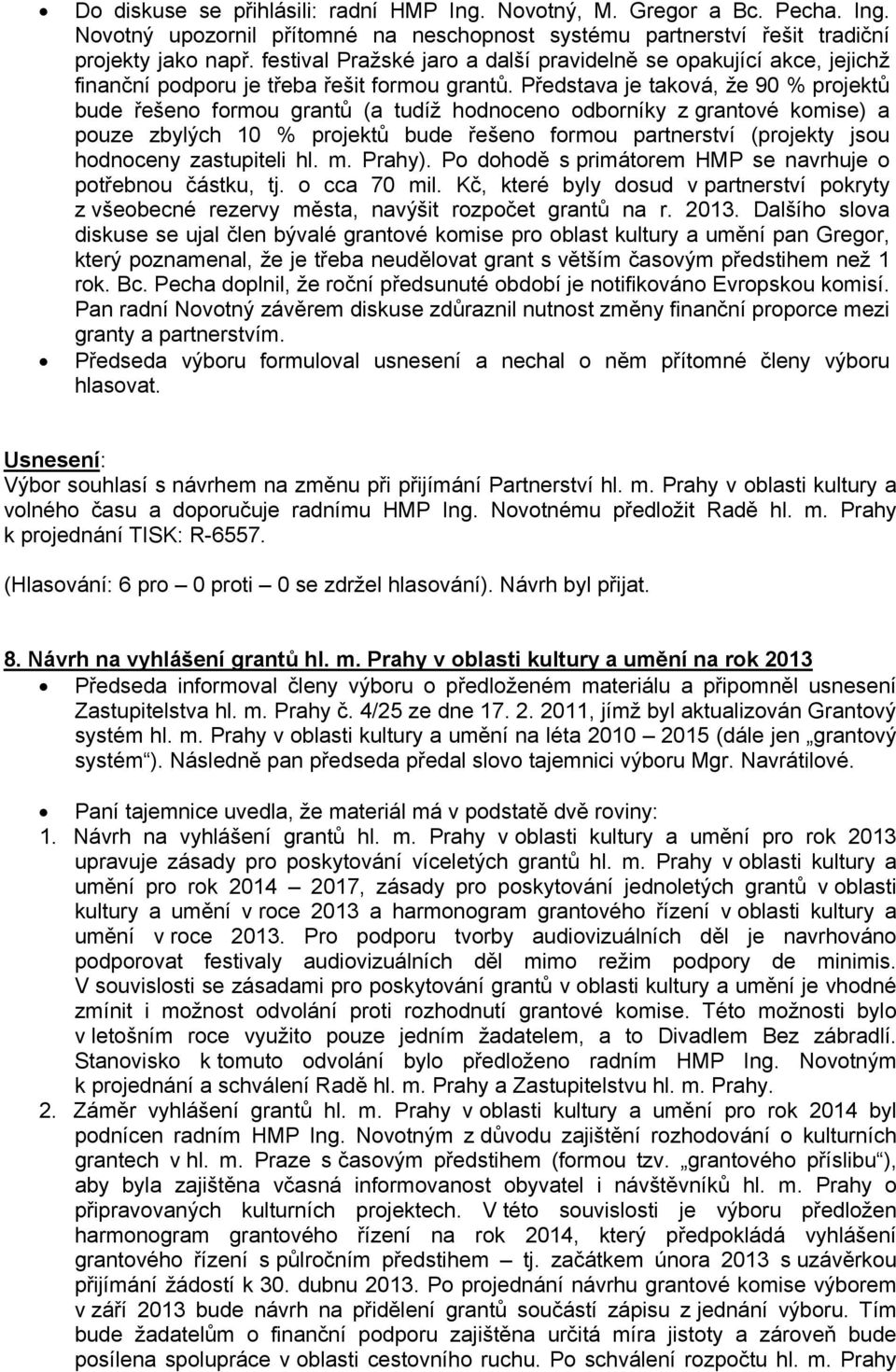 Představa je taková, že 90 % projektů bude řešeno formou grantů (a tudíž hodnoceno odborníky z grantové komise) a pouze zbylých 10 % projektů bude řešeno formou partnerství (projekty jsou hodnoceny