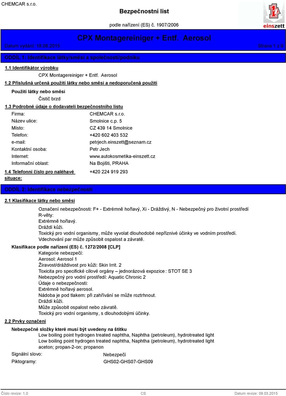 p. 5 CZ 439 14 Smolnice Telefon: +420 602 403 532 e-mail: Kontaktní osoba: Internet: Informační oblast: 1.4 Telefonní číslo pro naléhavé situace: ODDÍL 2: Identifikace nebezpečnosti 2.