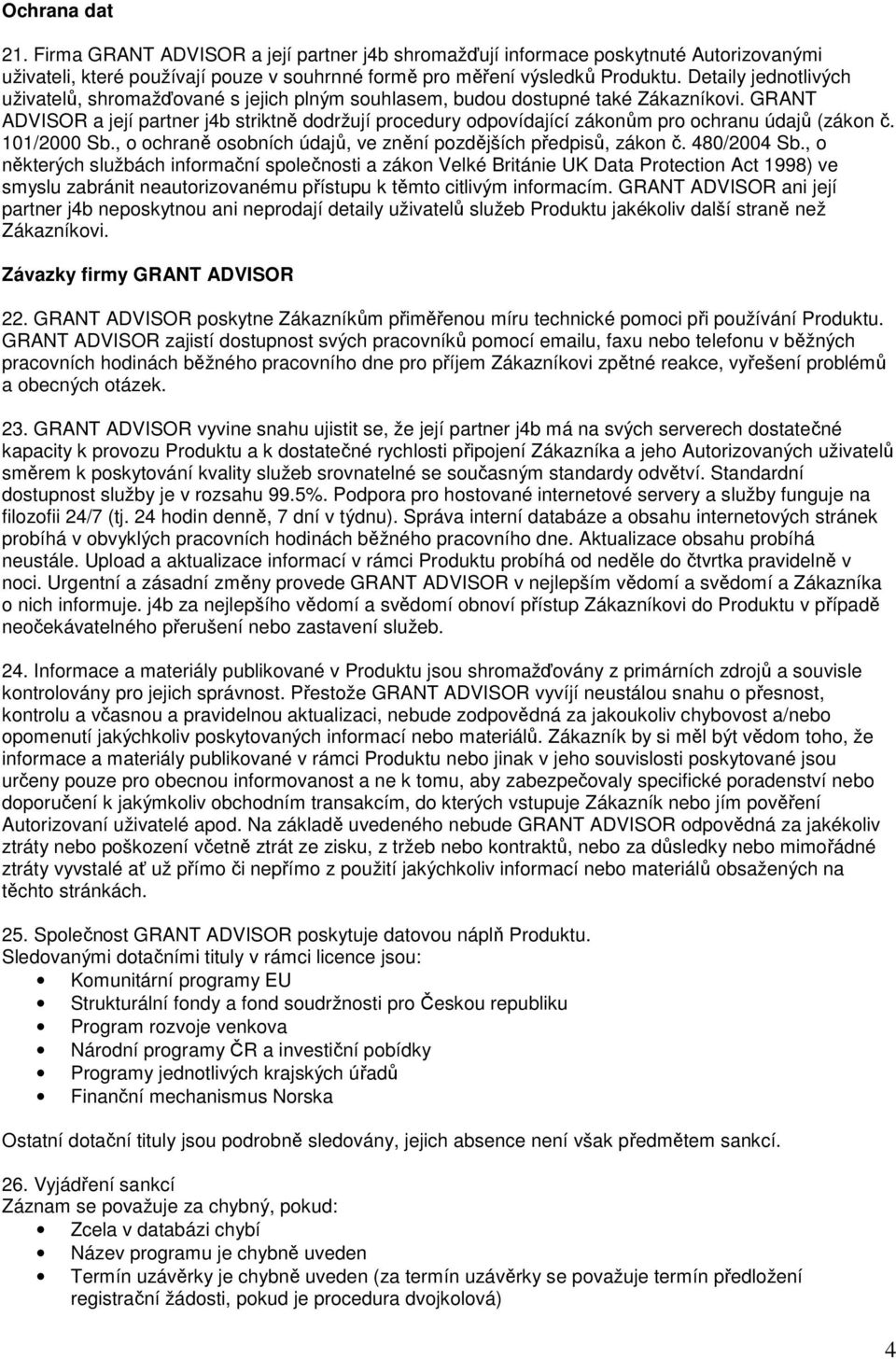 GRANT ADVISOR a její partner j4b striktně dodržují procedury odpovídající zákonům pro ochranu údajů (zákon č. 101/2000 Sb., o ochraně osobních údajů, ve znění pozdějších předpisů, zákon č.