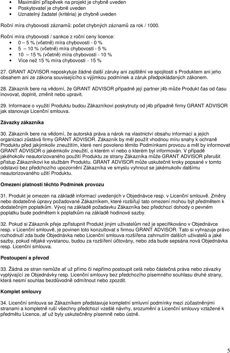 15 % 27. GRANT ADVISOR neposkytuje žádné další záruky ani zajištění ve spojitosti s Produktem ani jeho obsahem ani ze zákona souvisejícího s výjimkou podmínek a záruk předpokládaných zákonem. 28.