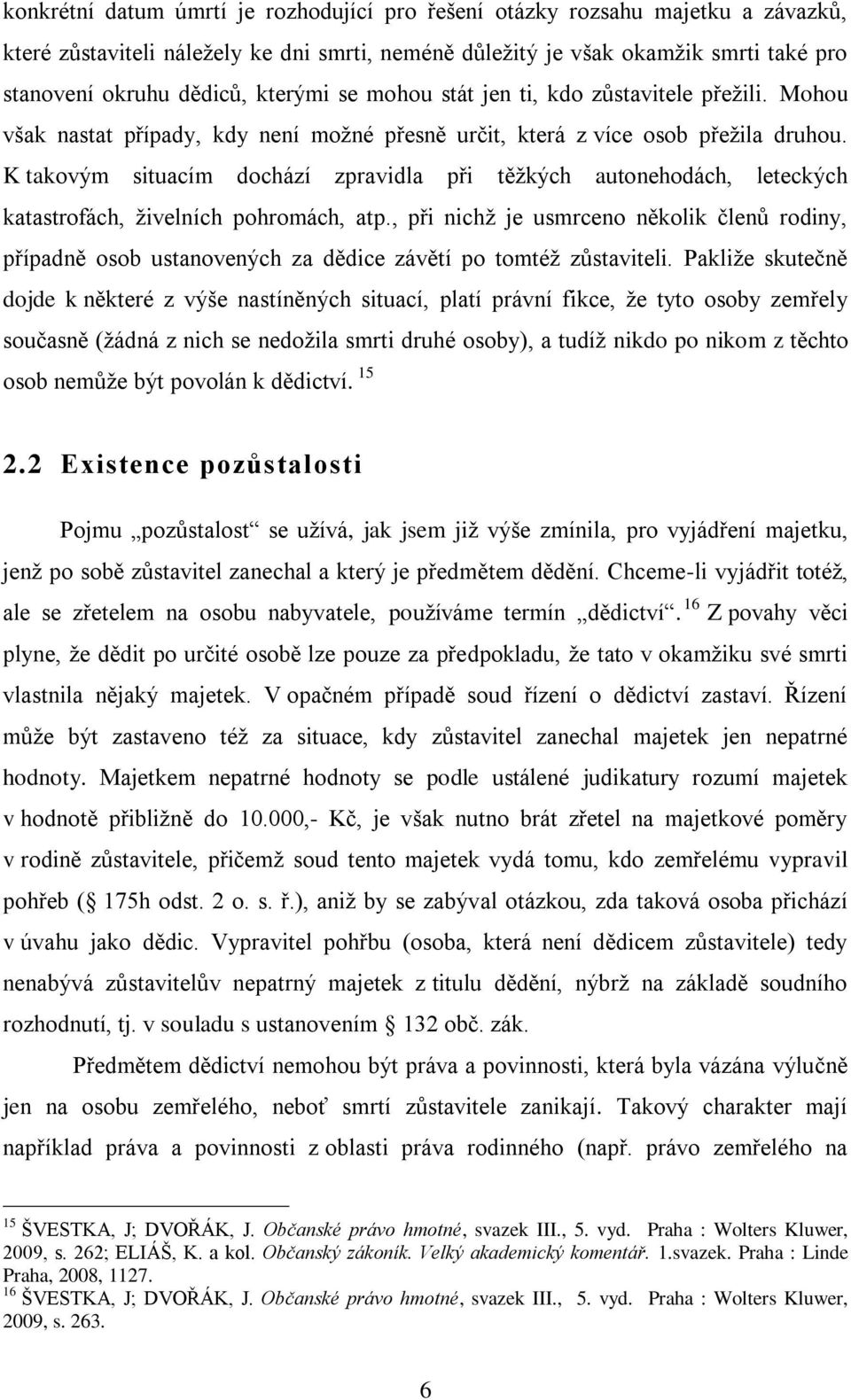 K takovým situacím dochází zpravidla při těžkých autonehodách, leteckých katastrofách, živelních pohromách, atp.