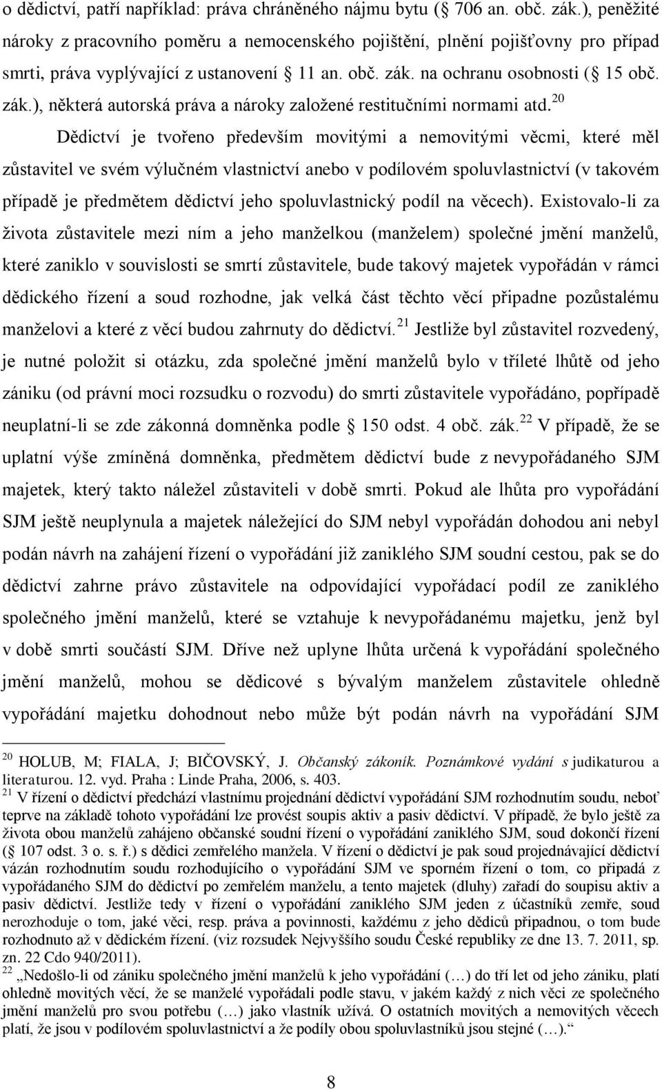 na ochranu osobnosti ( 15 obč. zák.), některá autorská práva a nároky založené restitučními normami atd.