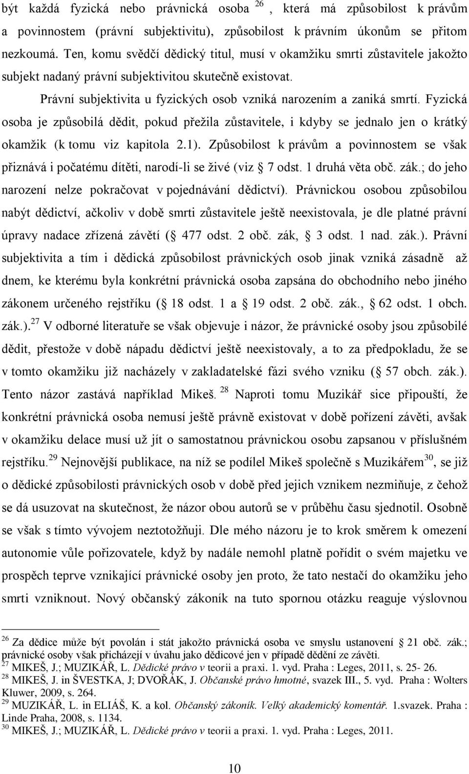 Fyzická osoba je způsobilá dědit, pokud přežila zůstavitele, i kdyby se jednalo jen o krátký okamžik (k tomu viz kapitola 2.1).