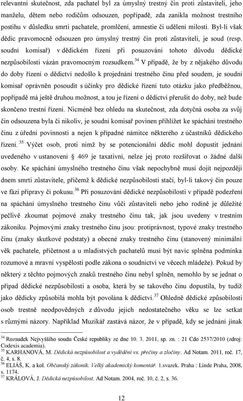 soudní komisař) v dědickém řízení při posuzování tohoto důvodu dědické nezpůsobilosti vázán pravomocným rozsudkem.