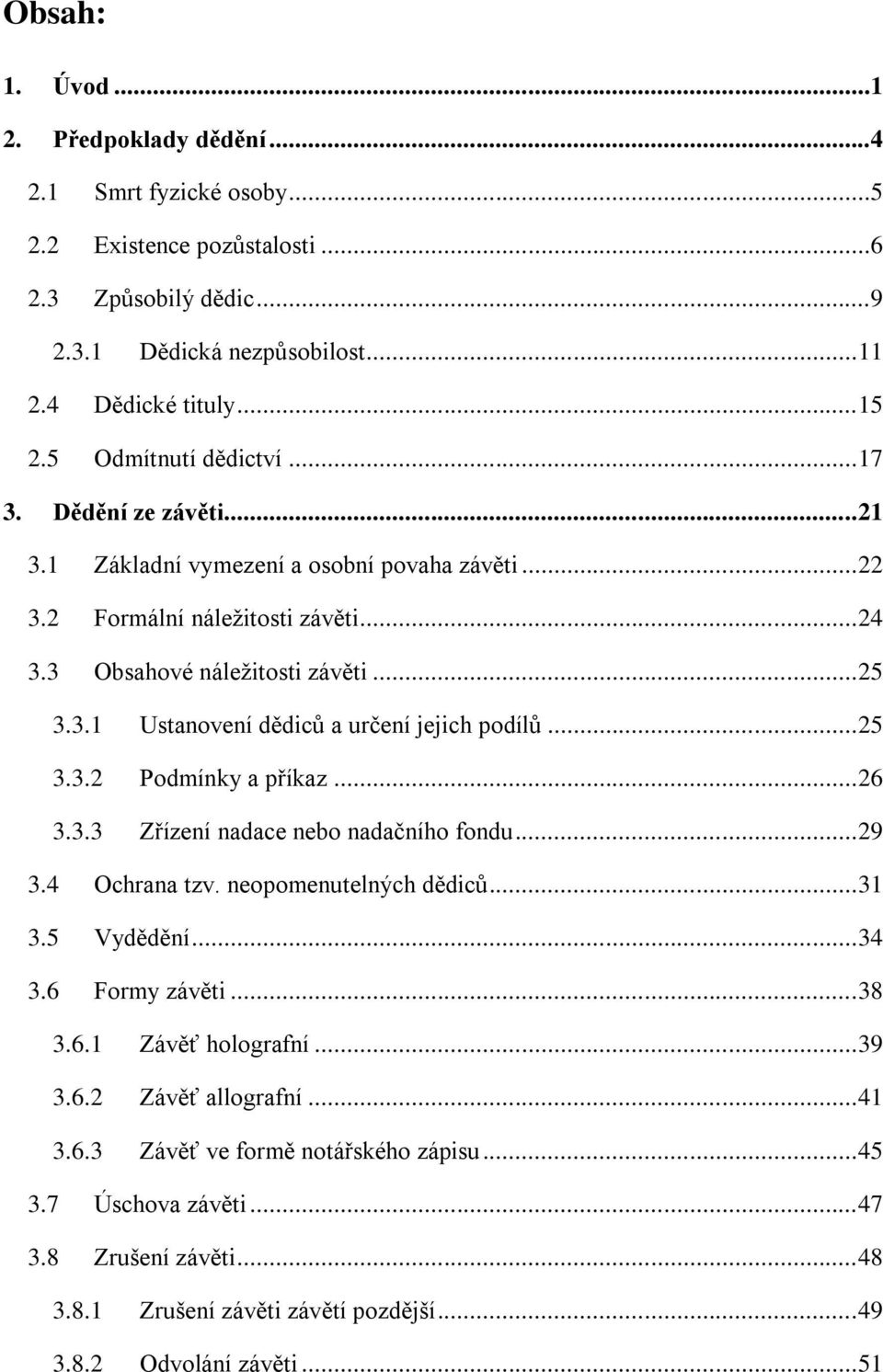 .. 25 3.3.2 Podmínky a příkaz... 26 3.3.3 Zřízení nadace nebo nadačního fondu... 29 3.4 Ochrana tzv. neopomenutelných dědiců... 31 3.5 Vydědění... 34 3.6 Formy závěti... 38 3.6.1 Závěť holografní.