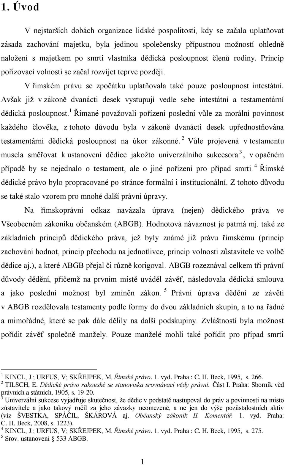 Avšak již v zákoně dvanácti desek vystupují vedle sebe intestátní a testamentární dědická posloupnost.