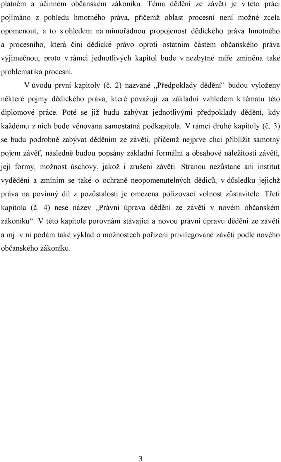 procesního, která činí dědické právo oproti ostatním částem občanského práva výjimečnou, proto v rámci jednotlivých kapitol bude v nezbytné míře zmíněna také problematika procesní.