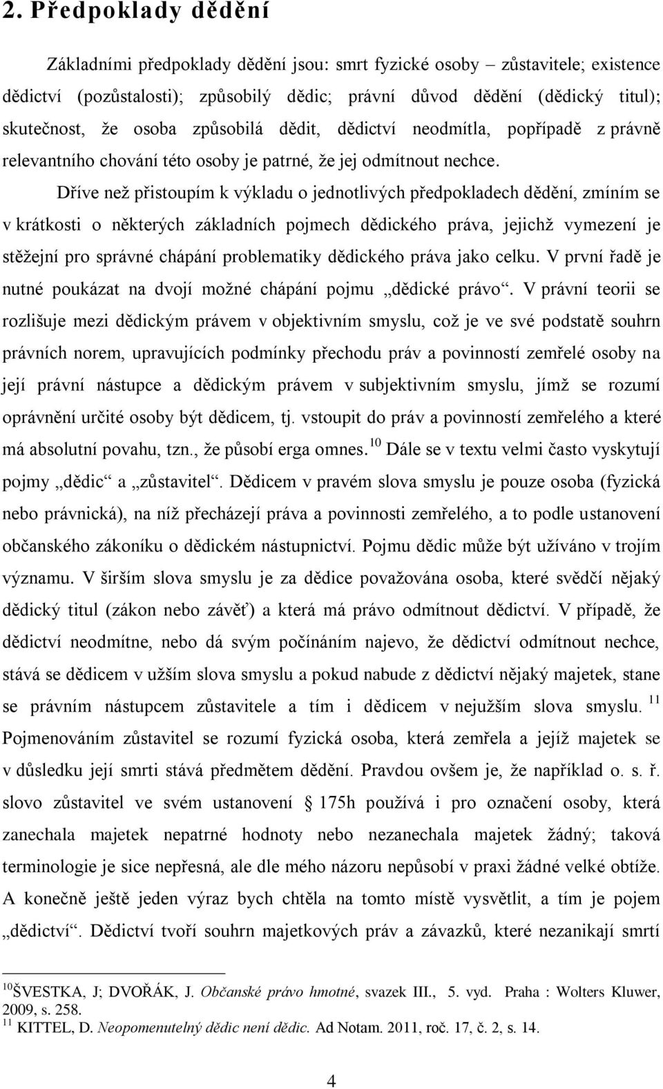 Dříve než přistoupím k výkladu o jednotlivých předpokladech dědění, zmíním se v krátkosti o některých základních pojmech dědického práva, jejichž vymezení je stěžejní pro správné chápání problematiky