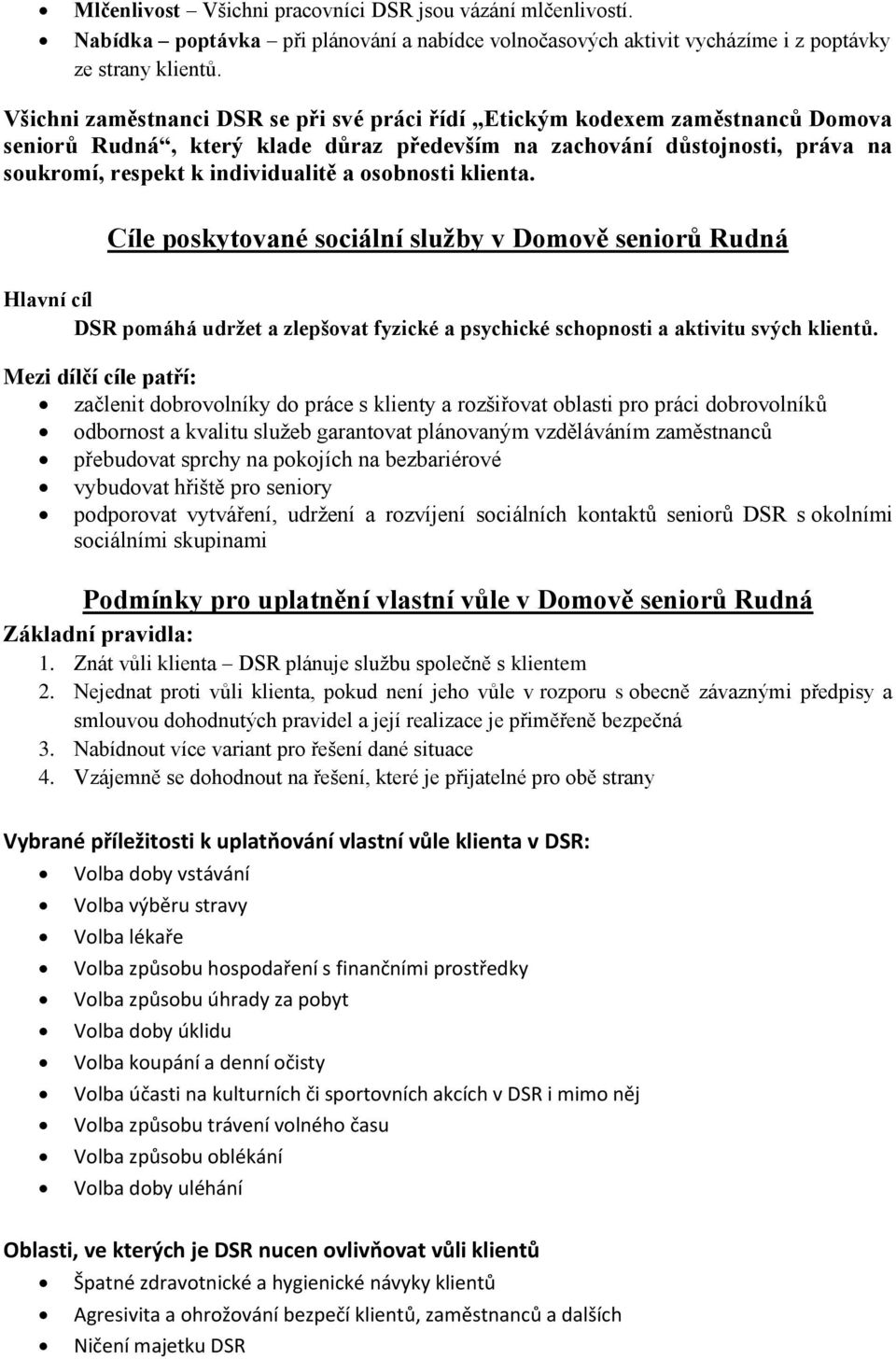 osobnosti klienta. Cíle poskytované sociální služby v Domově seniorů Rudná Hlavní cíl DSR pomáhá udržet a zlepšovat fyzické a psychické schopnosti a aktivitu svých klientů.