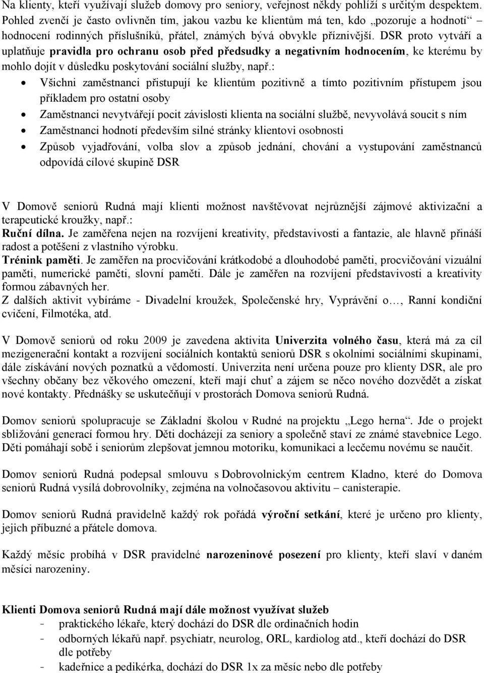 DSR proto vytváří a uplatňuje pravidla pro ochranu osob před předsudky a negativním hodnocením, ke kterému by mohlo dojít v důsledku poskytování sociální služby, např.