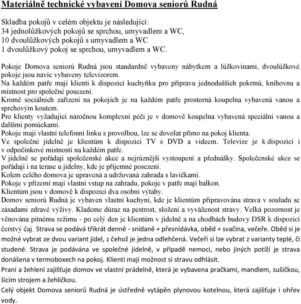 Na každém patře mají klienti k dispozici kuchyňku pro přípravu jednodušších pokrmů, knihovnu a místnost pro společné posezení.