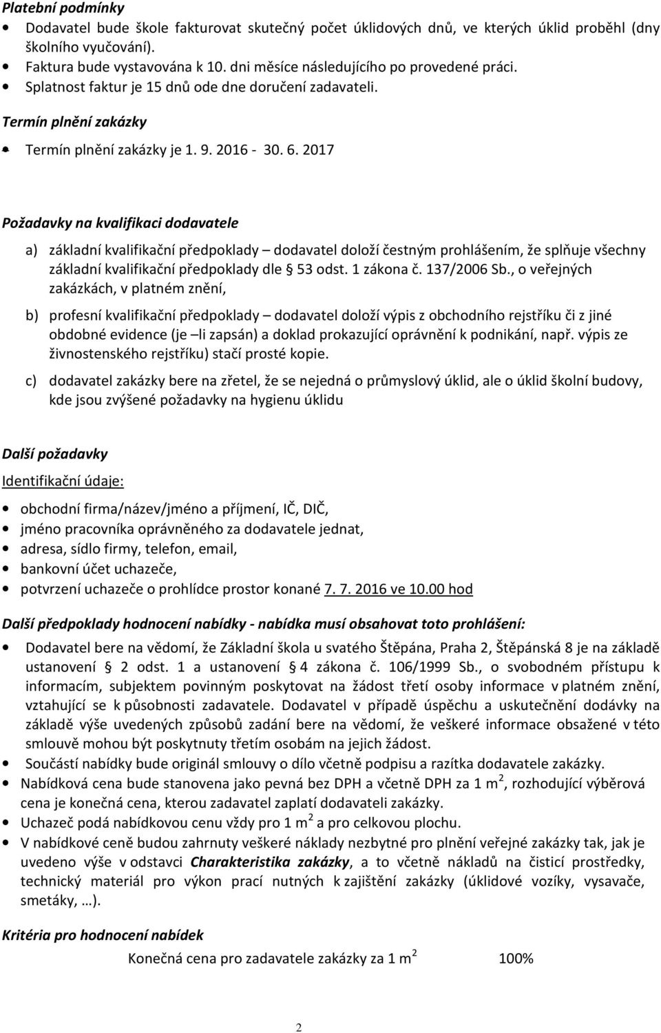 2017 Požadavky na kvalifikaci dodavatele a) základní kvalifikační předpoklady dodavatel doloží čestným prohlášením, že splňuje všechny základní kvalifikační předpoklady dle 53 odst. 1 zákona č.