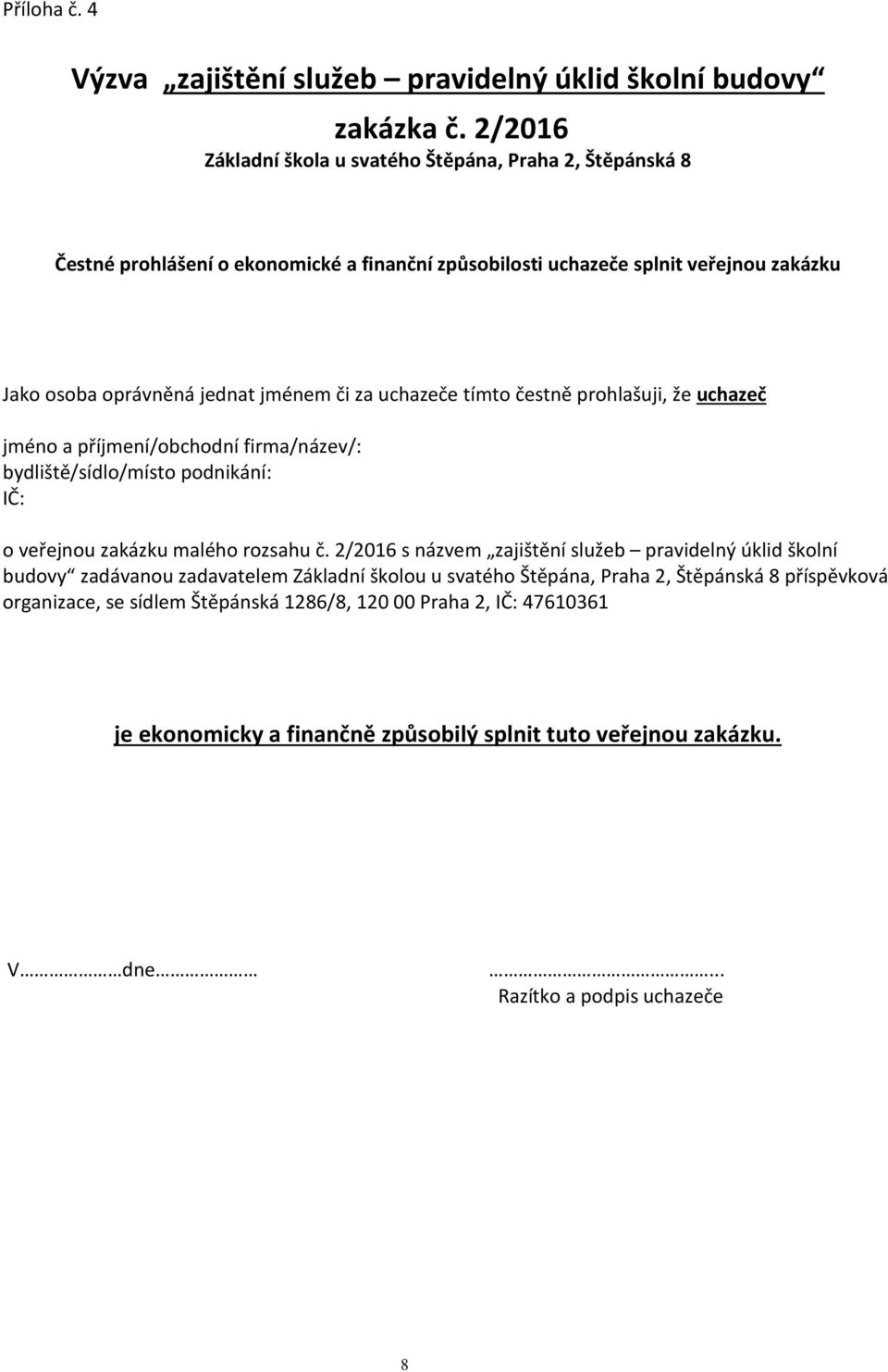 za uchazeče tímto čestně prohlašuji, že uchazeč jméno a příjmení/obchodní firma/název/: bydliště/sídlo/místo podnikání: IČ: o veřejnou zakázku malého rozsahu č.