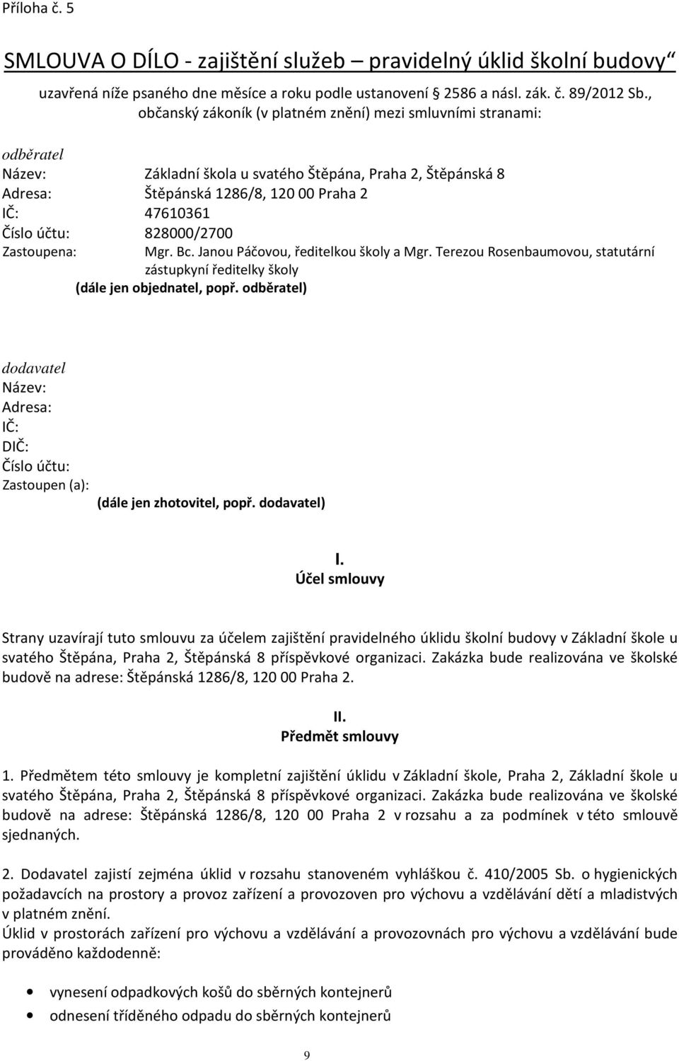 828000/2700 Zastoupena: Mgr. Bc. Janou Páčovou, ředitelkou školy a Mgr. Terezou Rosenbaumovou, statutární zástupkyní ředitelky školy (dále jen objednatel, popř.