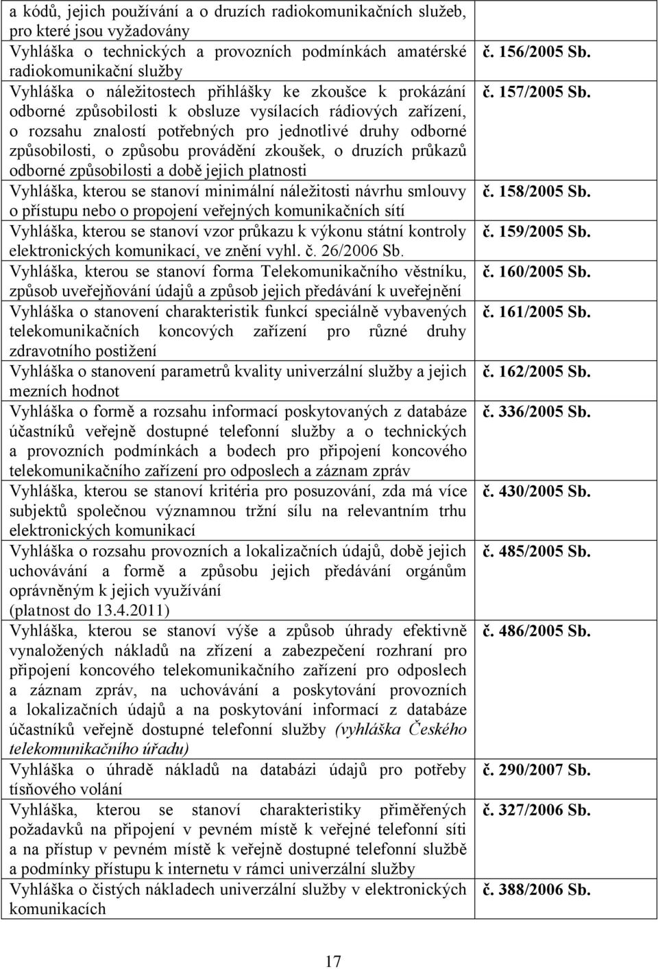 druzích průkazů odborné způsobilosti a době jejich platnosti Vyhláška, kterou se stanoví minimální náležitosti návrhu smlouvy o přístupu nebo o propojení veřejných komunikačních sítí Vyhláška, kterou