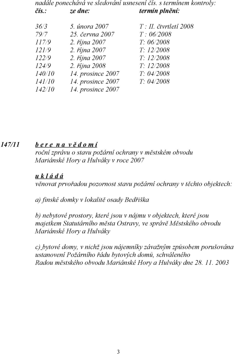 prosince 2007 147/11 b e r e n a v ě d o m í roční zprávu o stavu požární ochrany v městském obvodu Mariánské Hory a Hulváky v roce 2007 věnovat prvořadou pozornost stavu požární ochrany v těchto