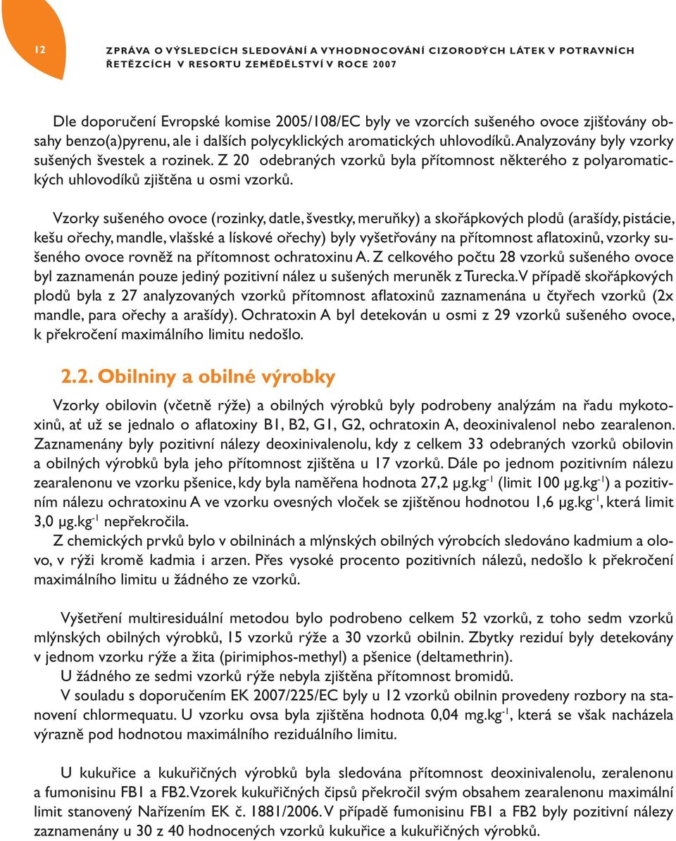 Z 20 odebraných vzorků byla přítomnost některého z polyaromatických uhlovodíků zjištěna u osmi vzorků.