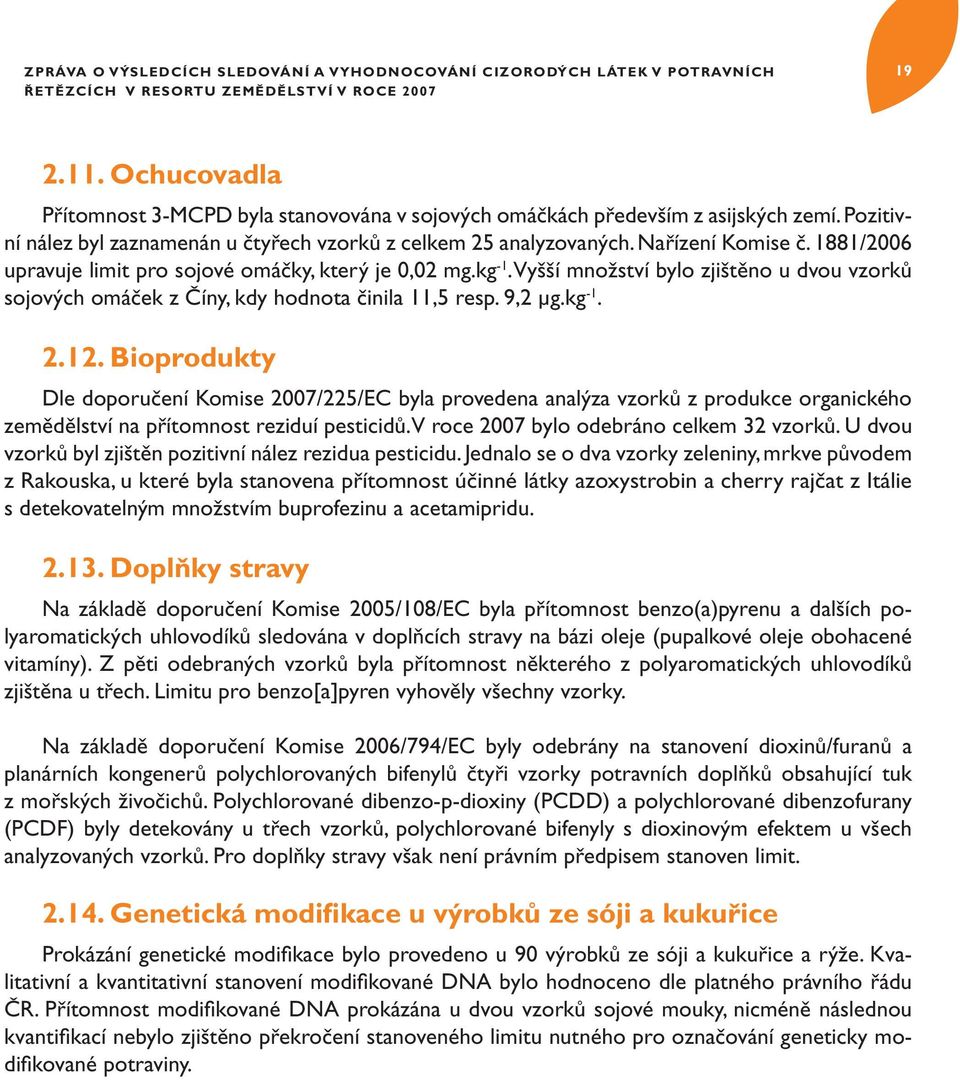 Vyšší množství bylo zjištěno u dvou vzorků sojových omáček z Číny, kdy hodnota činila 11,5 resp. 9,2 µg.kg -1. 2.12.
